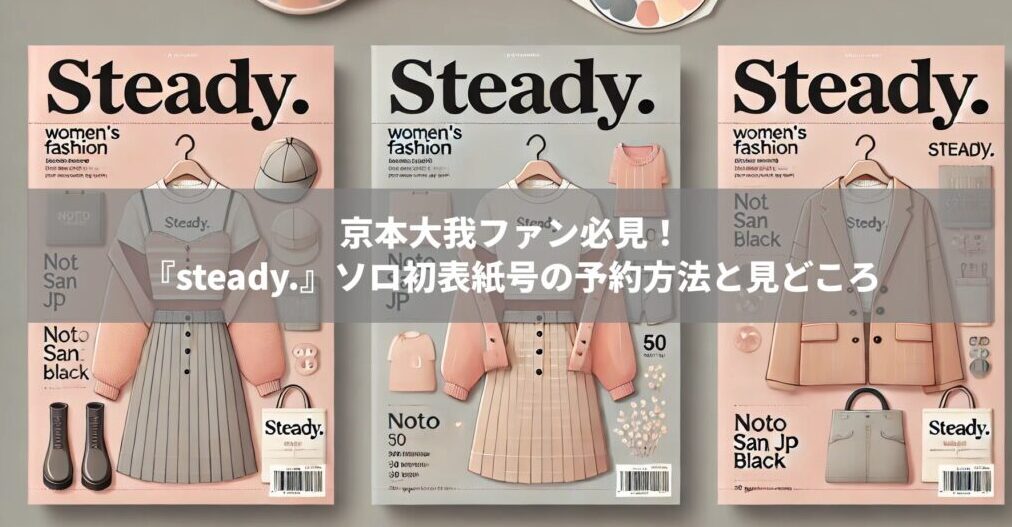 京本大我ファン必見！『steady.』ソロ初表紙号の予約方法と見どころ