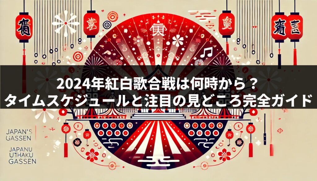 2024年紅白歌合戦は何時から？タイムスケジュールと注目の見どころ完全ガイド