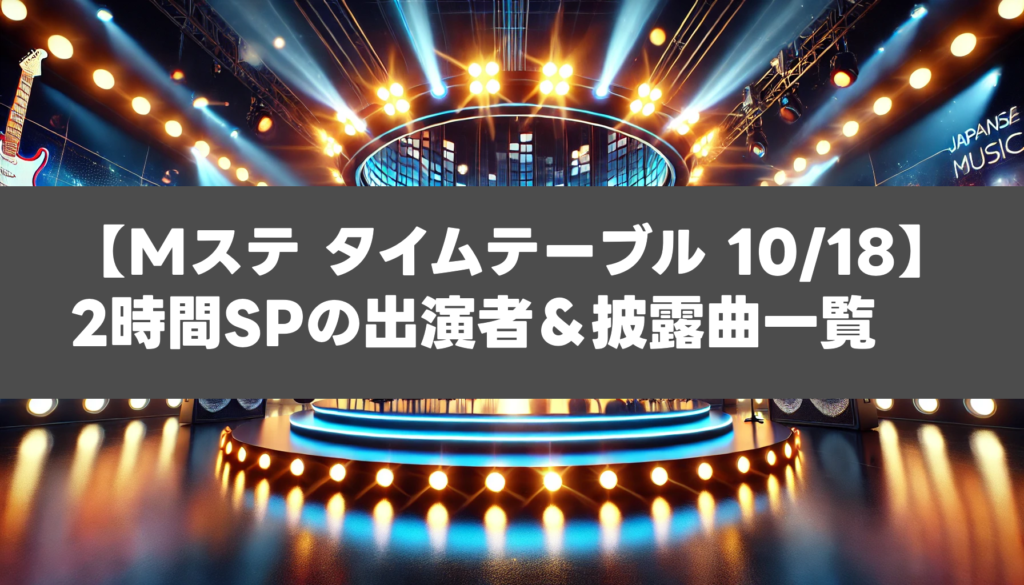 【Mステ タイムテーブル 10/18】2時間SPの出演者＆披露曲一覧