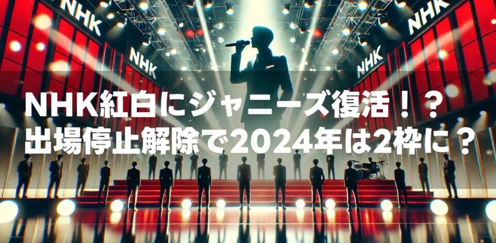 NHK紅白にジャニーズ復活！？出場停止解除で2024年は2枠に？